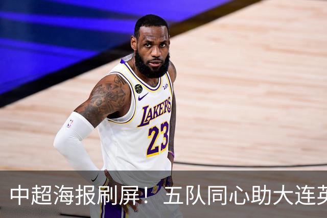 中超海报刷屏！五队同心助大连英博，蓉城平局夺冠