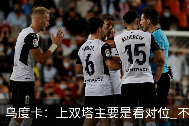 乌度卡：上双塔主要是看对位 不过面对任何对手这套阵容都有底气