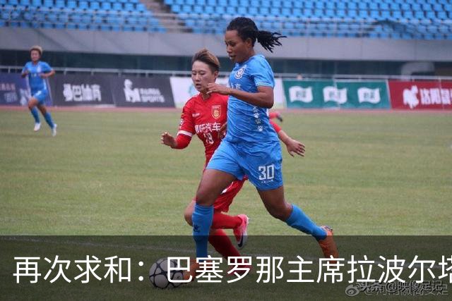 再次求和：巴塞罗那主席拉波尔塔向梅西发出动情信息
