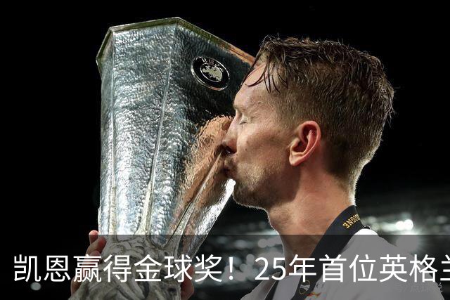 凯恩赢得金球奖！25年首位英格兰球员加冕