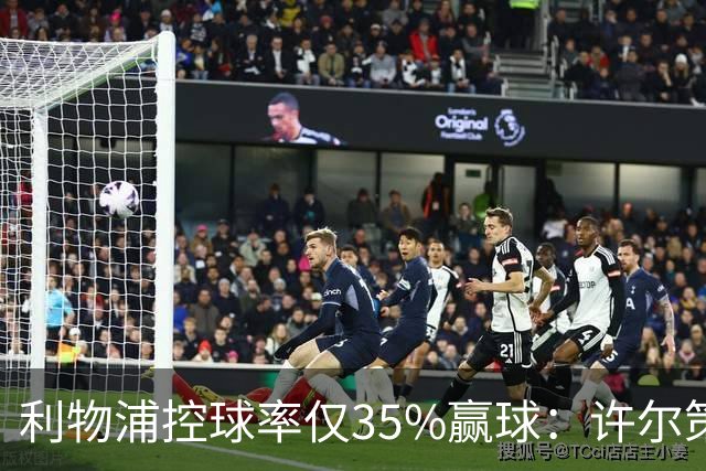 利物浦控球率仅35%赢球：许尔策勒指其未组织进攻