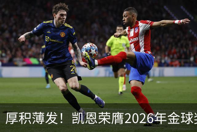 厚积薄发！凯恩荣膺2026年金球奖 30岁前没拿过冠军
