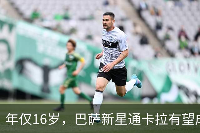 年仅16岁，巴萨新星通卡拉有望成为队史西甲出场第二年轻的球员