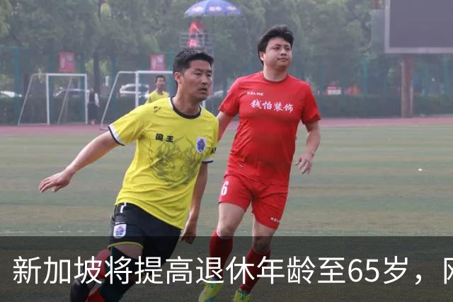 新加坡将提高退休年龄至65岁，网友：脸都不要了