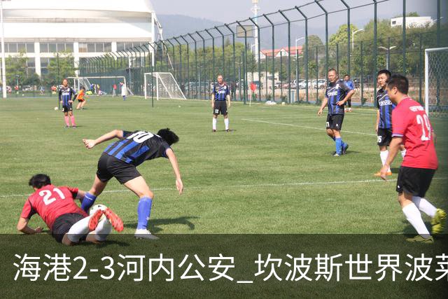 海港2-3河内公安 坎波斯世界波莱昂纳多、维塔尔失点蒯纪闻伤退