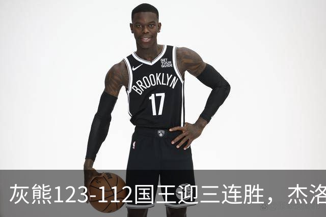 灰熊123-112国王迎三连胜，杰洛姆31+6，拉文空砍37分