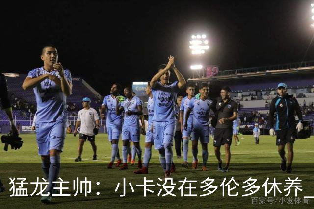 猛龙主帅：小卡没在多伦多休养 所以没坐替补席