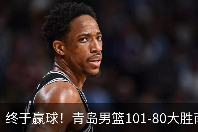 终于赢球！青岛男篮101-80大胜南京同曦，21分优势结束三连败斩获赛季首胜，韦瑟斯庞砍下24分，全队5人得分上双