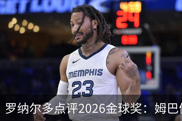 罗纳尔多点评2026金球奖：姆巴佩亚马尔凯恩神仙打架