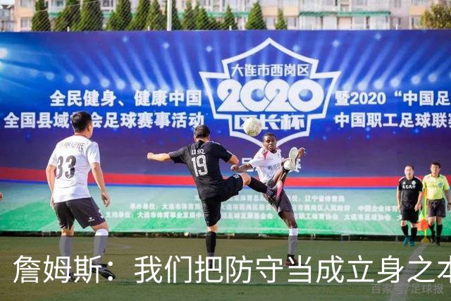 詹姆斯：我们把防守当成立身之本 进攻需要磨合但防守能快速建立