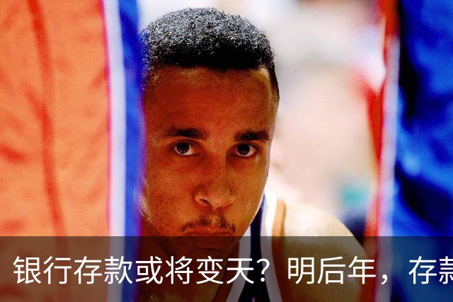 银行存款或将变天？明后年，存款20万以上的家庭，做好3准备