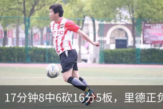 17分钟8中6砍16分5板，里德正负值+15全场最高