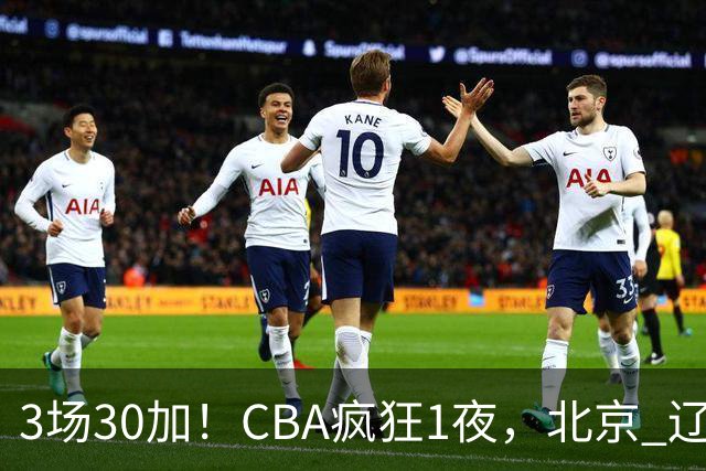 3场30加！CBA疯狂1夜，北京 辽宁4连胜，深圳33分惨败，最新积分榜