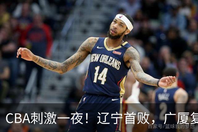 CBA刺激一夜！辽宁首败，广厦复仇，北控加时惜败，首钢稳居榜首